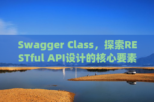 Swagger Class,探索RESTful API设计的核心要素